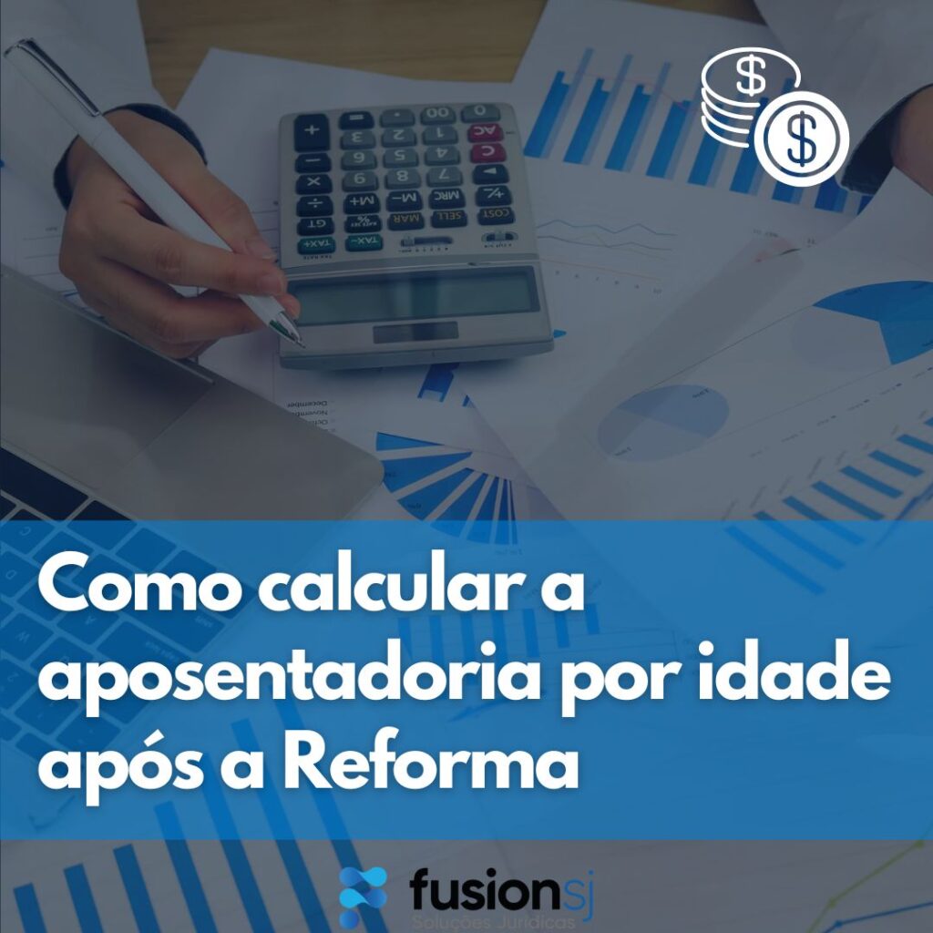 Como calcular a aposentadoria por idade após a Reforma Guia Prático para Advogados Previdenciários